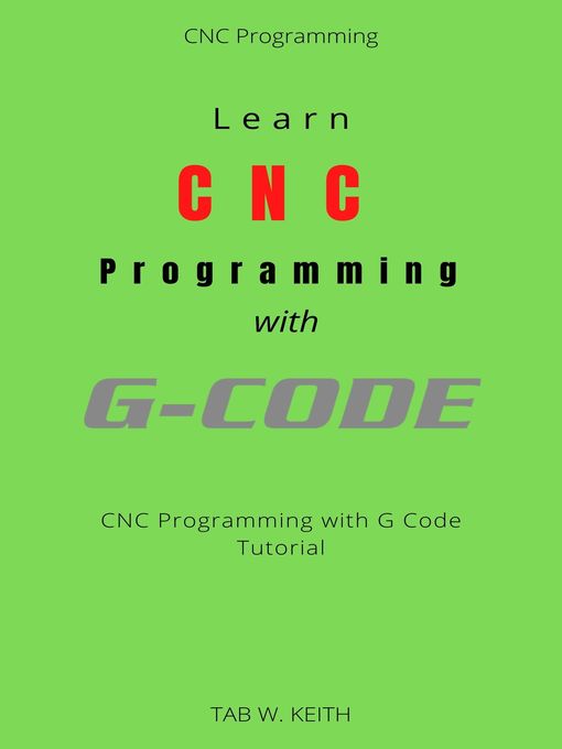 Title details for Learn CNC Programming with G Code by Tab W. Keith - Wait list